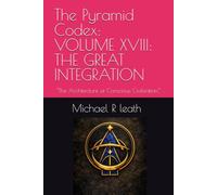 The Pyramid Codex: VOLUME XVIII: THE GREAT INTEGRATION: “The Architecture of Conscious Civilization.”