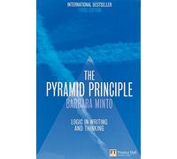 The Pyramid Principle: Logic in Writing and Thinking