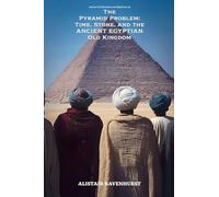 The Pyramid Problem: Time, Stone, and the Ancient Egyptian Old Kingdom: 9