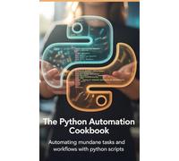 The Python Automation Cookbook: Automating Mundane Tasks and Workflows with Python Scripts