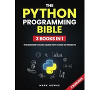 The Python Programming Bible: The Beginner’s Crash Course with Hands-On Projects, Practical Examples, and Step-by-Step Guidance to Learn Python and Code with Confidence