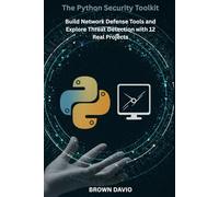 The Python Security Toolkit: Build Network Defense Tools and Explore Threat Detection with 12 Real Projects