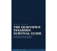 THE QLIKVIEW® SYSADMIN SURVIVAL GUIDE: Everything They Never Documented - But You Had to Learn the Hard Way