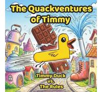 The Quackventures of Timmy - Timmy Duck vs. The Rules: A Funny Picture Book About Rules, Listening, and Silly Adventures for Kids Ages 3-7