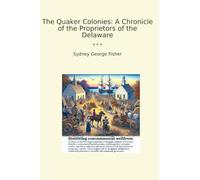 The Quaker Colonies: A Chronicle of the Proprietors of the Delaware