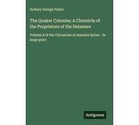 The Quaker Colonies; A Chronicle of the Proprietors of the Delaware: Volume 8 of the Chronicles of America Series - in large print