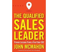The Qualified Sales Leader: Proven Lessons from a Five Time CRO