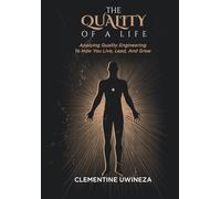 The Quality Of Life: Applying Quality Engineering To How You Live, Lead, And Grow