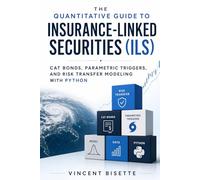The Quantitative Guide to Insurance-Linked Securities (ILS): Cat Bonds, Parametric Triggers, and Risk Transfer Modeling with Python