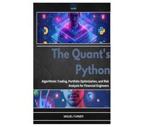 The Quant's Python: Algorithmic Trading, Portfolio Optimization, and Risk Analysis for Financial Engineers