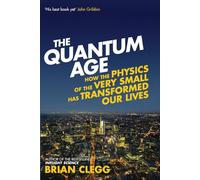 The Quantum Age: How the Physics of the Very Small Has Transformed Our Lives
