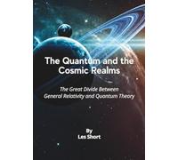 The Quantum and the Cosmic Realms: The Great Divide Between General Relativity and Quantum Theory (Illustrated in Color)