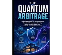 The Quantum Arbitrage: How Small Businesses Can Use Post-Quantum Security, AI Governance, and Emerging Cybersecurity Standards to Win Trust, Contracts, and Competitive Advantage