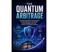 The Quantum Arbitrage: How Small Businesses Can Use Post-Quantum Security, AI Governance, and Emerging Cybersecurity Standards to Win Trust, Contracts, and Competitive Advantage