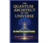 “THE QUANTUM ARCHITECT OF THE UNIVERSE”: The Mind that Designs Reality