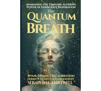 THE QUANTUM BREATH: Awakening the Timeline-Altering Power of Conscious Respiration Series 9 Quantum Embodiment Phase: I Recalibration Book 6