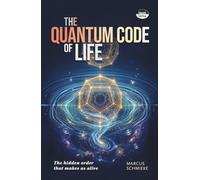 The Quantum Code of Life: The hidden order that makes us alive
