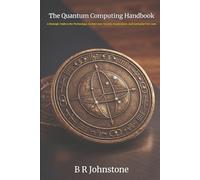The Quantum Computing Handbook: A Strategic Guide to the Technology, Architecture, Security Implications and Enterprise Use Cases