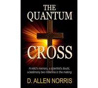 The Quantum Cross: The Quantum Cross: A Novel of Faith, Science, and Ancient Witness: 1