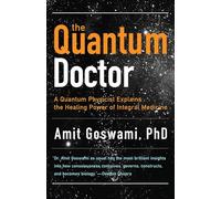 The Quantum Doctor: A Quantum Physicist Explains the Healing Power of Integrative Medicine