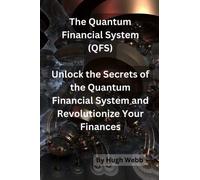 The Quantum Financial System (QFS): Unlock the Secrets of the Quantum Financial System and Revolutionize Your Finances