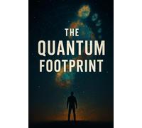 The Quantum Footprint: A Journey Through Timelines, Identity, and Destiny