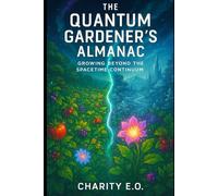 THE QUANTUM GARDENER'S ALMANAC: Growing Beyond the Spacetime Continuum