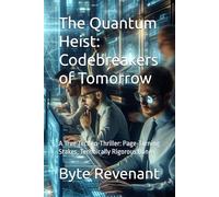 The Quantum Heist: Codebreakers of Tomorrow: A True Techno-Thriller: Page-Turning Stakes, Technically Rigorous Bones: 3