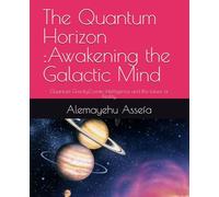 The Quantum Horizon :Awakening the Galactic Mind: Quantum Gravity,Cosmic Intelligence and the future of Reality