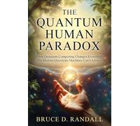 The Quantum Human Paradox: When Quantum Computing Changes Everything: The Human Questions Machines Can't Answer: 2