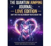 The Quantum Jumping Journal: Love Edition - Shift Into the Relationship You're Meant For: A 21-Day Guided Manifestation book for, Self-Worth, and Attracting Your Ideal partner