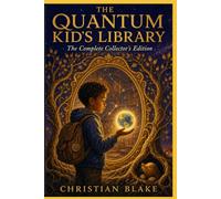 The Quantum Kid's Library: The Complete Collector's Edition - Books 1 Through 6