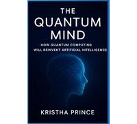 The Quantum Mind: How Quantum Computing Will Reinvent Artificial Intelligence