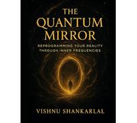 THE QUANTUM MIRROR: Reprogramming Your Reality Through Inner Frequencies