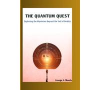 THE QUANTUM QUEST: Exploring the Mysteries Beyond the Veil of Reality