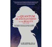 The Quantum Re-enchantment of the Reality You Live: How Quantum Science is changing our beliefs about Matter, Consciousness, God, and Soul