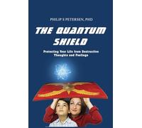 The Quantum Shield: Protecting Your Life from Destructive Thoughts and Feelings