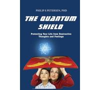 The Quantum Shield: Protecting Your Life from Destructive Thoughts and Feelings