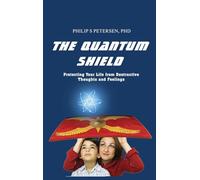 The Quantum Shield: Protecting Your Life from Destructive Thoughts and Feelings