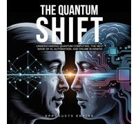 The Quantum Shift: Understanding Quantum Computing, the Next Wave of AI, Automation, and Online Business