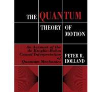 [(The Quantum Theory of Motion: An Account of the De Broglie-Bohm Causal Interpretation of Quantum Mechanics)] [ By (author) Peter R. Holland ] [December, 2002]
