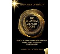 THE QUANTUM WEALTH CODE: 30 Days to Financial Freedom Using the Hidden Laws of Quantum Consciousness.