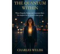The Quantum Within: Where Empathy, Energy, and Awareness Meet: The Simplest Way Back to Who You Truly Are