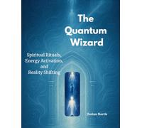 The Quantum Wizard: Spiritual Rituals, Energy Activation, and Reality Shifting