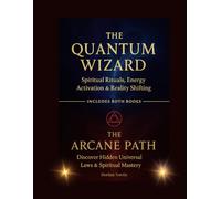 The Quantum Wizard & The Arcane Path: Includes Both Books: Spiritual Rituals, Energy Activation & Reality Shifting; Discover Hidden Universal Laws & Spiritual Mastery
