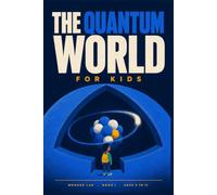The Quantum World for Kids: A Fun STEM Guide to Atoms, Light, and the Strange Rules Behind Everything, for Ages 8 to 12
