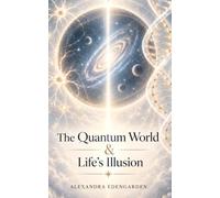 The Quantum World & Life’s Illusion