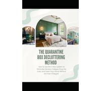 The Quarantine Box Decluttering Method: How to Use the 3-Box System to Eliminate Decision Fatigue, Drop the Guilt, and Clear Your Home Without the Fear of Regret