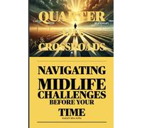 THE QUARTER-LIFE CROSSROADS: Navigating Midlife Challenges Before Your Time: 3