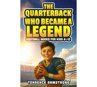 The Quarterback Who Became A Legend: Football Books For Kids 8-12